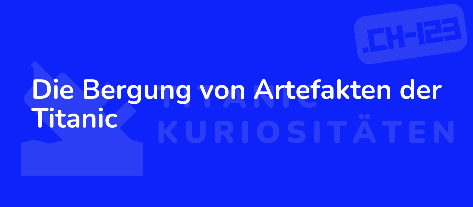 Die Bergung von Artefakten der Titanic