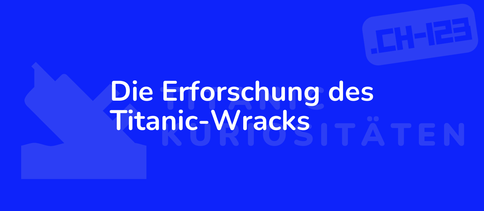 Die Erforschung des Titanic-Wracks