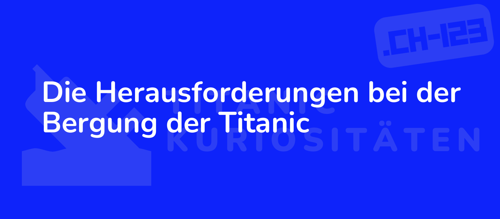 Die Herausforderungen bei der Bergung der Titanic